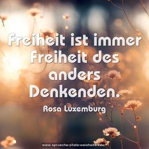 Freiheit ist immer Freiheit des anders Denkenden.