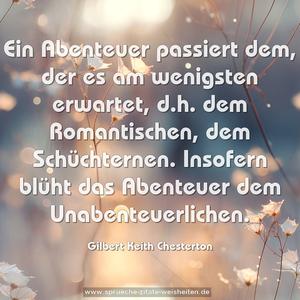 Ein Abenteuer passiert dem, der es am wenigsten erwartet,
d.h. dem Romantischen, dem Schüchternen.
Insofern blüht das Abenteuer dem Unabenteuerlichen.