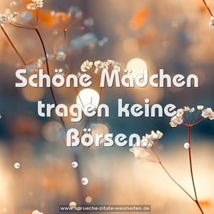 Schöne Mädchen tragen keine Börsen.