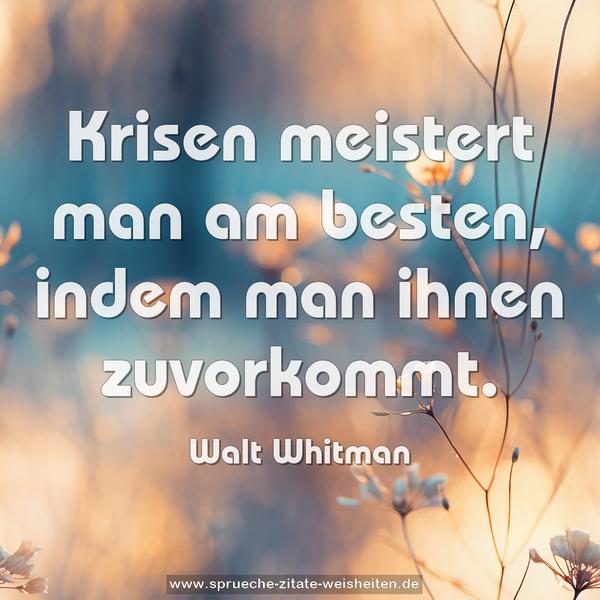 Krisen meistert man am besten,
indem man ihnen zuvorkommt.