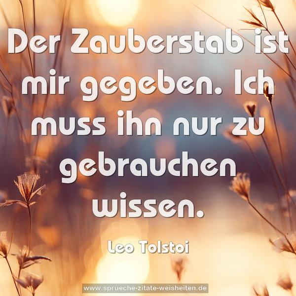 Der Zauberstab ist mir gegeben.
Ich muss ihn nur zu gebrauchen wissen.