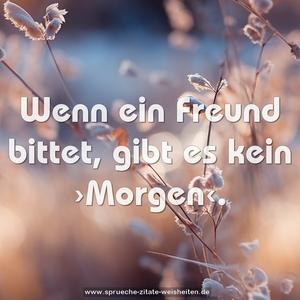 Wenn ein Freund bittet, gibt es kein ›Morgen‹.