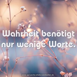 Wahrheit benötigt nur wenige Worte.