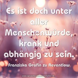 Es ist doch unter aller Menschenwürde,
krank und abhängig zu sein.