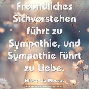 Freundliches Sichverstehen führt zu Sympathie,
und Sympathie führt zu Liebe.