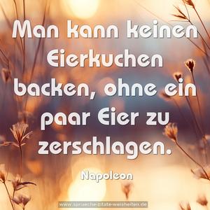 Man kann keinen Eierkuchen backen, 
ohne ein paar Eier zu zerschlagen.