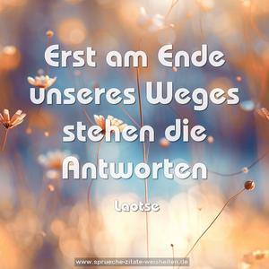 Erst am Ende unseres Weges
stehen die Antworten
