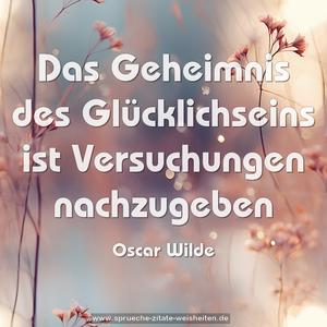 Das Geheimnis des Glücklichseins ist Versuchungen nachzugeben 