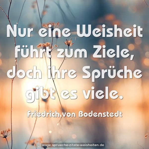 Nur eine Weisheit führt zum Ziele,
doch ihre Sprüche gibt es viele.

