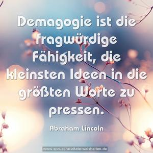 Demagogie ist die fragwürdige Fähigkeit,
die kleinsten Ideen in die größten Worte zu pressen.