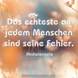 Das echteste an jedem Menschen sind seine Fehler.
