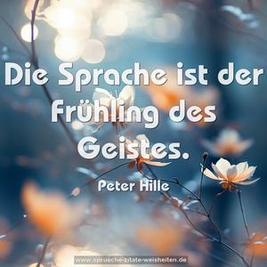 Die Sprache ist der Frühling des Geistes.