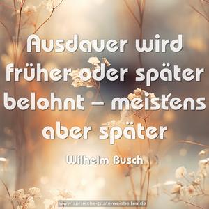 Ausdauer wird früher oder später belohnt –
meistens aber später