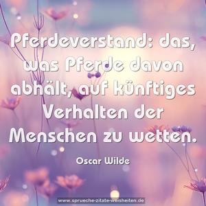 Pferdeverstand:
das, was Pferde davon abhält,
auf künftiges Verhalten der Menschen zu wetten.