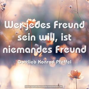 Wer jedes Freund sein will, ist niemandes Freund