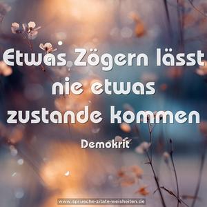 Etwas Zögern lässt nie etwas zustande kommen