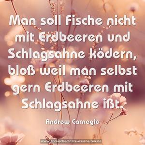 Man soll Fische nicht mit Erdbeeren und Schlagsahne ködern, bloß weil man selbst gern Erdbeeren mit Schlagsahne ißt.