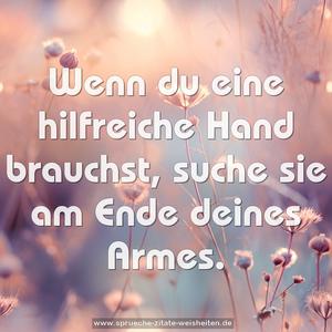 Wenn du eine hilfreiche Hand brauchst,
suche sie am Ende deines Armes.