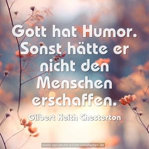 Gott hat Humor.
Sonst hätte er nicht den Menschen erschaffen.