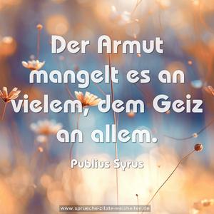 Der Armut mangelt es an vielem, dem Geiz an allem.