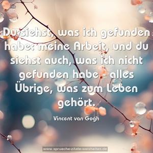 Du siehst, was ich gefunden habe: meine Arbeit,
und du siehst auch, was ich nicht gefunden habe -
alles Übrige, was zum Leben gehört.