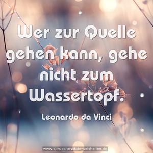 Wer zur Quelle gehen kann, gehe nicht zum Wassertopf.