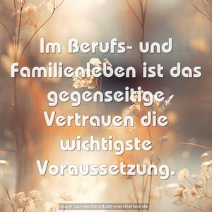 Im Berufs- und Familienleben
ist das gegenseitige Vertrauen die wichtigste Voraussetzung.