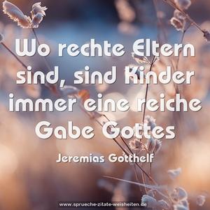 Wo rechte Eltern sind,
sind Kinder immer eine reiche Gabe Gottes