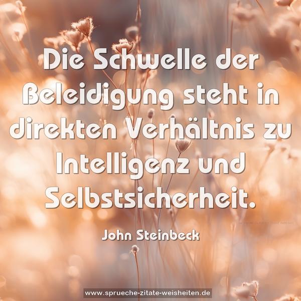 Die Schwelle der Beleidigung steht in direkten Verhältnis zu Intelligenz und Selbstsicherheit. 