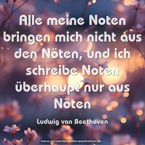 Alle meine Noten bringen mich nicht aus den Nöten, 
und ich schreibe Noten überhaupt nur aus Nöten

