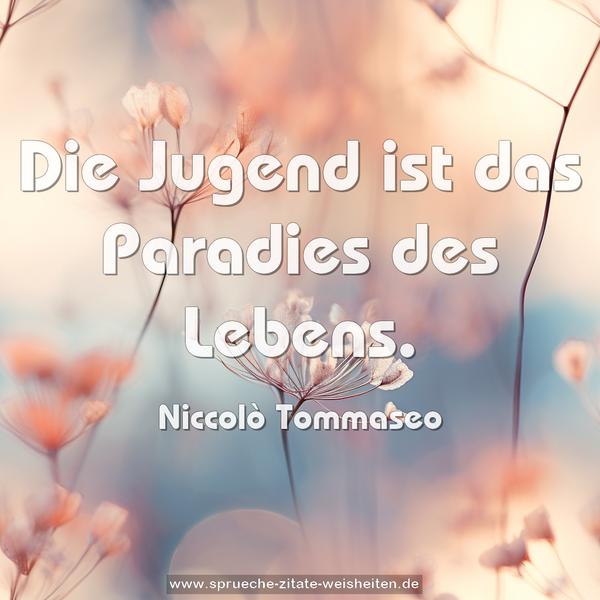 Die Jugend ist das Paradies des Lebens.