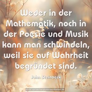 Weder in der Mathematik, noch in der Poesie und Musik
kann man schwindeln, weil sie auf Wahrheit begründet sind. 