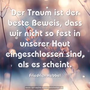 Der Traum ist der beste Beweis, dass wir nicht so fest in unserer Haut eingeschlossen sind, als es scheint.