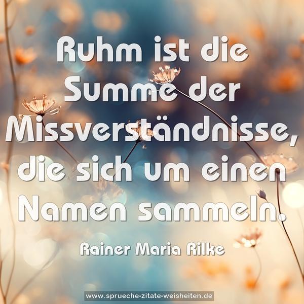 Ruhm ist die Summe der Missverständnisse,
die sich um einen Namen sammeln.