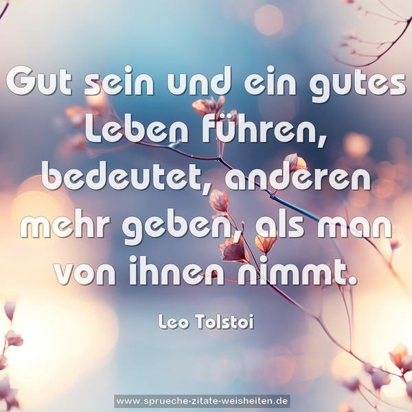 Gut sein und ein gutes Leben führen, bedeutet,
anderen mehr geben, als man von ihnen nimmt.