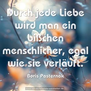 Durch jede Liebe wird man
ein bißchen menschlicher,
egal wie sie verläuft.