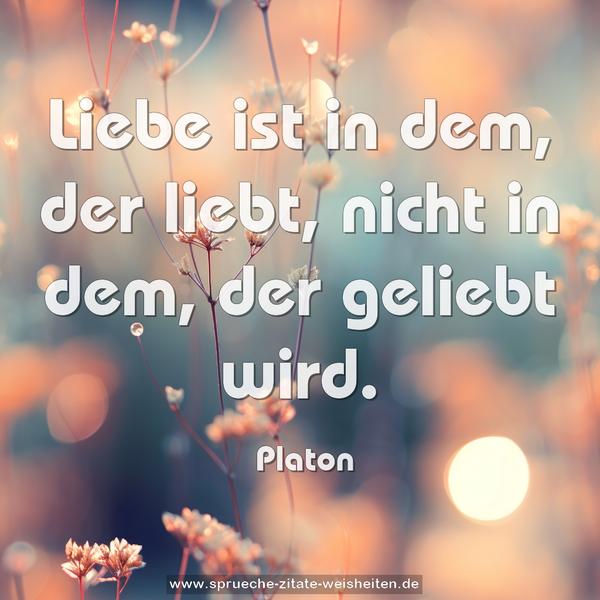 Liebe ist in dem, der liebt,
nicht in dem, der geliebt wird.