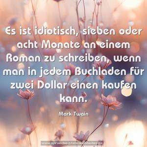 Es ist idiotisch, sieben oder acht Monate an einem Roman zu schreiben, wenn man in jedem Buchladen für zwei Dollar einen kaufen kann.