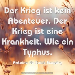 Der Krieg ist kein Abenteuer.
Der Krieg ist eine Krankheit. Wie ein Typhus.
