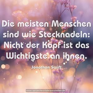 Die meisten Menschen sind wie Stecknadeln: 
Nicht der Kopf ist das Wichtigste an ihnen.