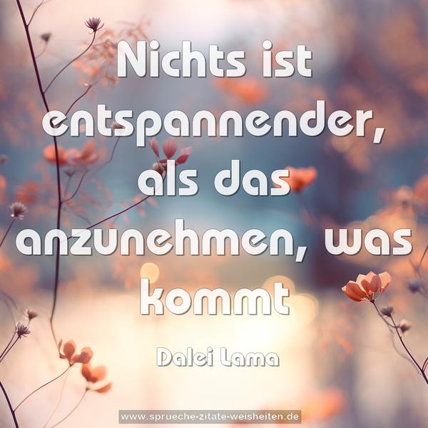 Nichts ist entspannender,
als das anzunehmen, was kommt