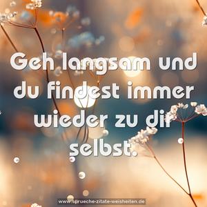 Geh langsam und du findest immer wieder zu dir selbst.