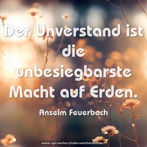Der Unverstand ist die unbesiegbarste Macht auf Erden.