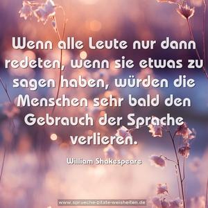 Wenn alle Leute nur dann redeten, wenn sie etwas zu sagen haben,
würden die Menschen sehr bald den Gebrauch der Sprache verlieren.