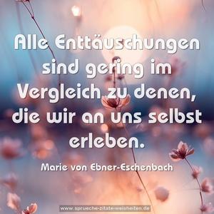 Alle Enttäuschungen sind gering im Vergleich zu denen,
die wir an uns selbst erleben.
