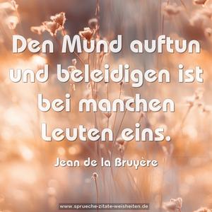 Den Mund auftun und beleidigen ist bei manchen Leuten eins.