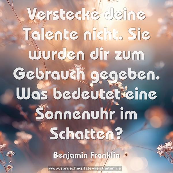 Verstecke deine Talente nicht.
Sie wurden dir zum Gebrauch gegeben.
Was bedeutet eine Sonnenuhr im Schatten?