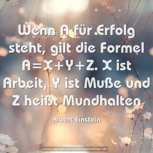 Wenn A für Erfolg steht, gilt die Formel A=X+Y+Z.
X ist Arbeit, Y ist Muße und Z heißt Mundhalten