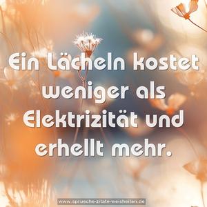 Ein Lächeln kostet weniger als Elektrizität
und erhellt mehr.