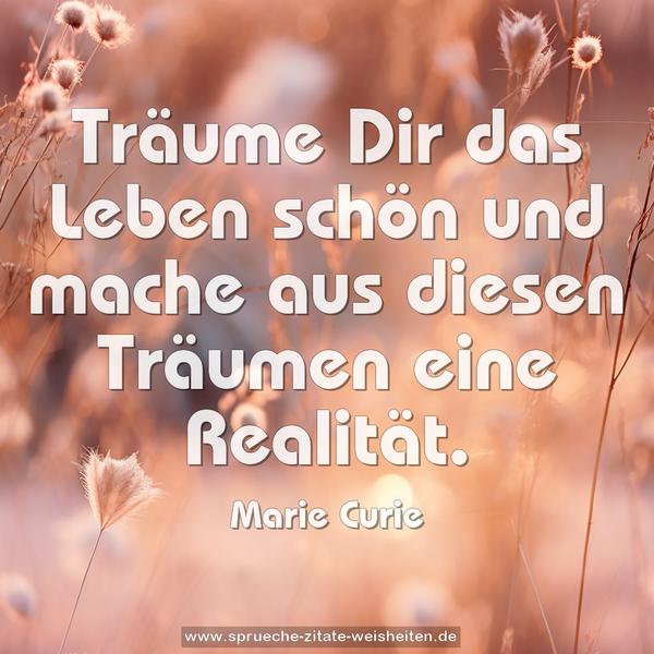 Träume Dir das Leben schön
und mache aus diesen Träumen eine Realität.